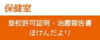 保健室（登校許可証明・治癒報告書、ほけんだより）