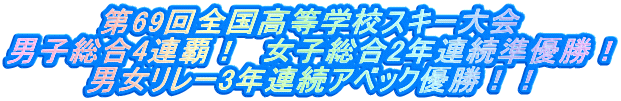 第69回全国高等学校スキー大会 男子総合4連覇！　女子総合2年連続準優勝！ 男女リレー3年連続アベック優勝！！