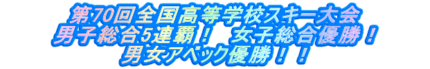 第69回全国高等学校スキー大会 男子総合4連覇！　女子総合2年連続準優勝！ 男女リレー3年連続アベック優勝！！